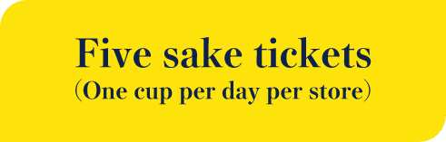 Five sake tickets only(One cup per day per store)